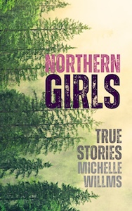 Northern Girls: True Stories by Michelle Willms from Baraka Books
